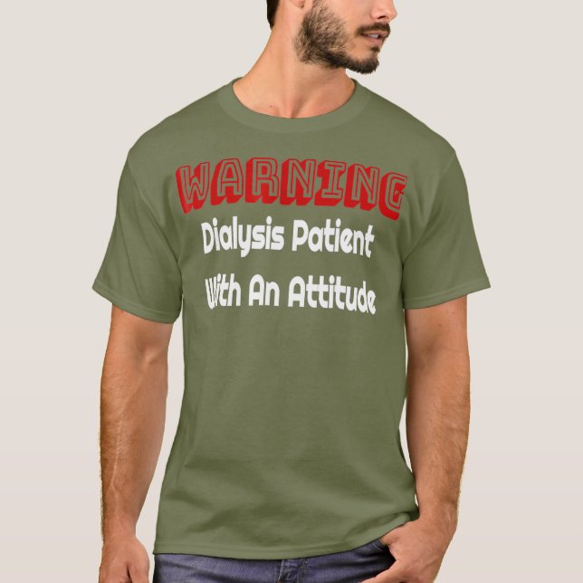 Funny Kidney Dialysis Patient With An Attitude T T-Shirt (Front)