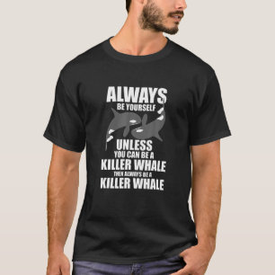 Funny Killer Whale Always Be A Killer Whale T-Shirt