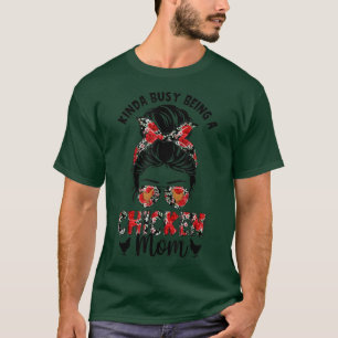 Funny Kinda Busy Being A Chicken Mum Messy Bun Flo T-Shirt
