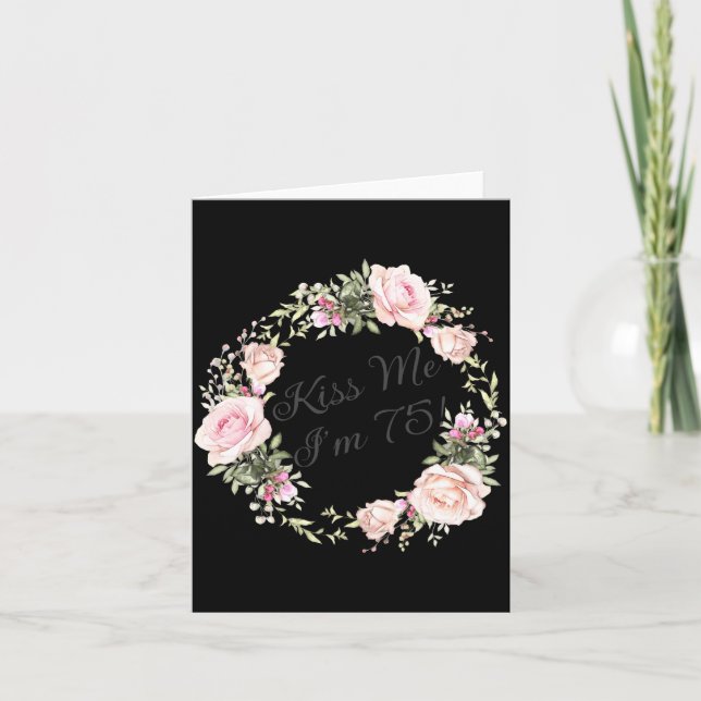 Funny Kiss Me Im 75 Nk Roses Floral  Card (Front)