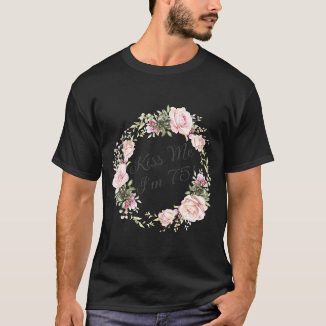 Funny Kiss Me Im 75 Nk Roses Floral  T-Shirt (Front)