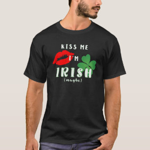 Funny Kiss Me I'm Irish (Maybe) St Patrick's Day T-Shirt