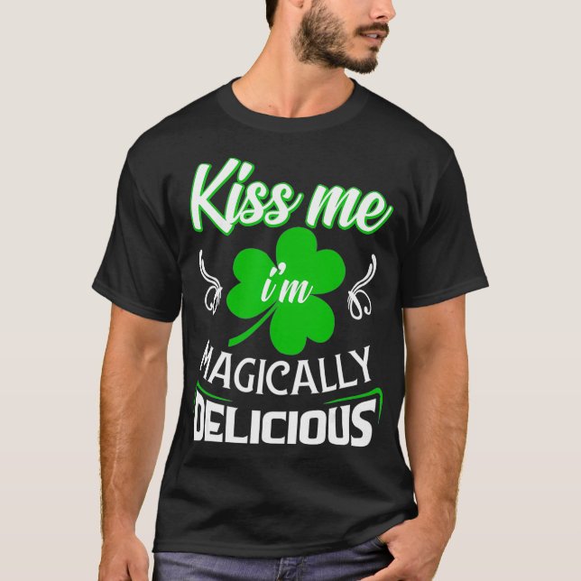 Funny Kiss Me Im Magically Delicious St Patricks T-Shirt (Front)