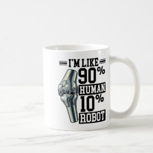 Funny Knee Replacement I'm Like 90% Human 10% Robo Coffee Mug