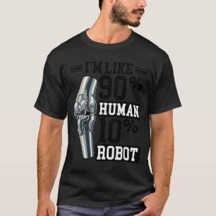 Funny Knee Replacement I'm Like 90% Human 10% Robo T-Shirt