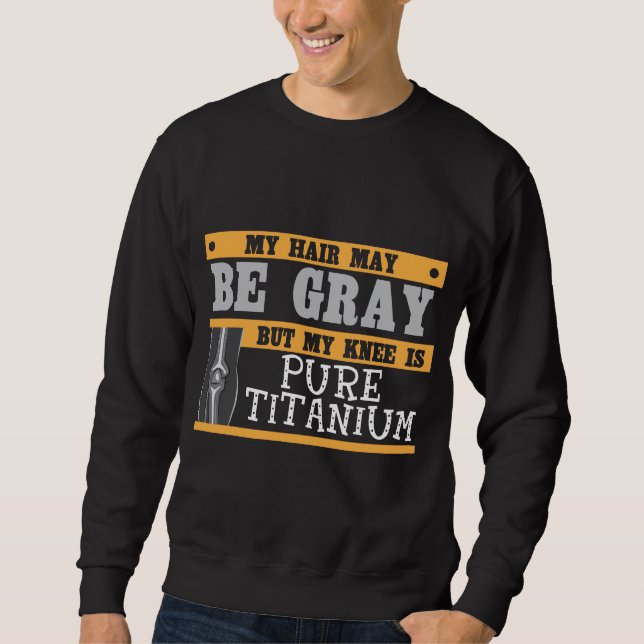 Funny Knee Replacement Older Grey Hair Surgery Sweatshirt (Front)