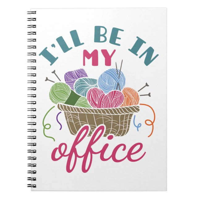 Funny Knitting Crocheting I'll Be in My Office Notebook (Front)