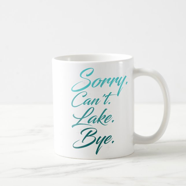 Funny Lake Design, Sorry. Can't. Lake. Bye.  Coffee Mug (Right)
