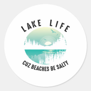 Funny Lake Life Cuz Beaches Salty Cool Be Pond Lov Classic Round Sticker