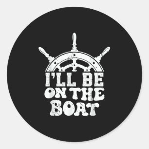 Funny Lake Life Statement I’ll Be On The Boat Tee Classic Round Sticker