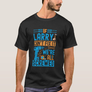 Funny Larry. If Larry Can't Fix It, We're All Scre T-Shirt