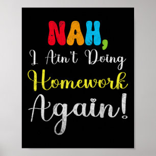 Funny Last Day Of School Nah I Ain’t Doing Homewor Poster