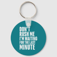 Funny Last Minute Procrastination Don't Rush Me