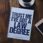 Funny Law School Graduation Personalised Lawyer Notebook<br><div class="desc">Trust me,  I've got a law degree. A funny custom notebook graduation gift for a law school student who just graduated and passed the bar exam. A little lawyer graduate humour.</div>
