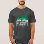 Funny Lawn Barber Mowing Saying Lawn Mower Grass T-Shirt<br><div class="desc">Funny Lawn Barber Mowing Saying Lawn Mower Grass Cutting Dad Gift. Perfect gift for your dad,  mum,  papa,  men,  women,  friend and family members on Thanksgiving Day,  Christmas Day,  Mothers Day,  Fathers Day,  4th of July,  1776 Independent day,  Veterans Day,  Halloween Day,  Patrick's Day</div>