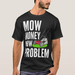 Funny Lawn Mower Mow Money Mow Problem Yard Work T T-Shirt