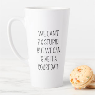 Funny Lawyer Coffee Mug, Can't Fix Stupid Give it Latte Mug