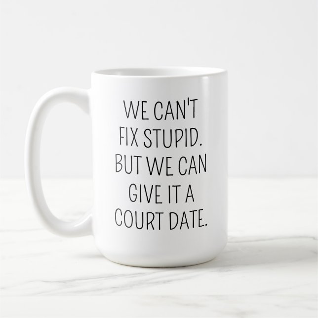 Funny Lawyer Coffee Mug, Can't Fix Stupid Give it  Mug (Left)