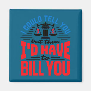 Funny Lawyer I Could Tell But Have To Bill You  Magnet