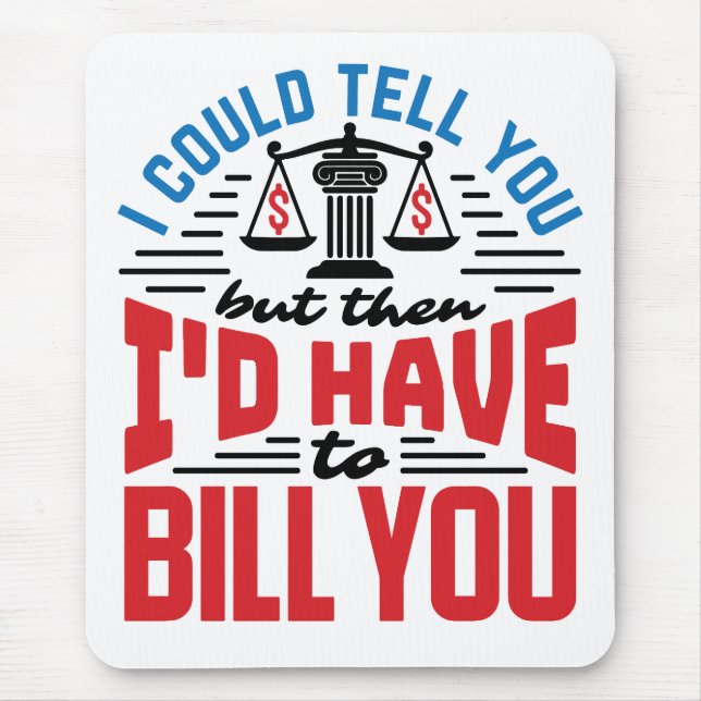 Funny Lawyer I Could Tell But Have to Bill You  Mouse Pad (Front)