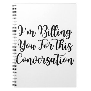 Funny lawyer,I'm Billing You For This Conversatio  Notebook