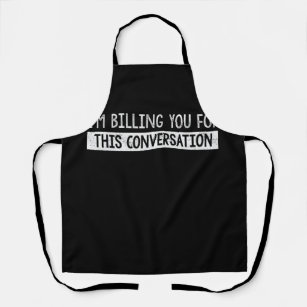 Funny Lawyer I'm Billing You For This Conversation Apron