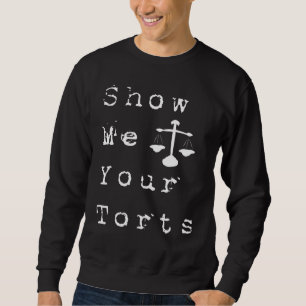 Funny Lawyer Quotes Show Me Your Torts Cool Lawyer Sweatshirt