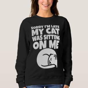 Funny Lazy Cat Sorry I M Late My Cat Was Sittng On Sweatshirt