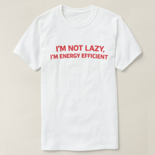 Funny Lazy Quote "I'm Not Lazy I'm Energy Efficien T-Shirt