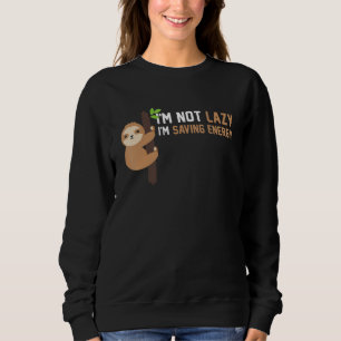 Funny Lazy Sloth Saying Not Lazy Im Saving Energy Sweatshirt