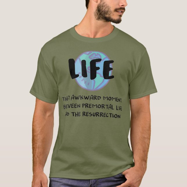 Funny LDS Mormon Life Premortal to Resurrection T-Shirt (Front)
