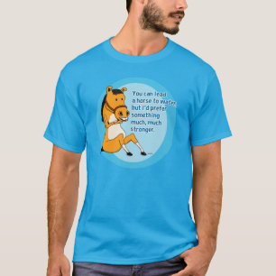 Funny Lead a Horse to Water T-Shirt