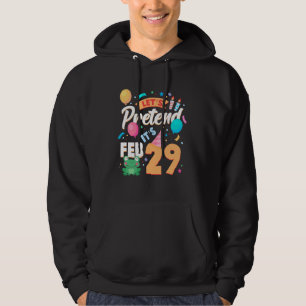 Funny Leap Year Birthday Gift Letu2019s Pretend It Hoodie
