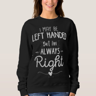 Funny Left Handed I May Be Left Handed but I'm Alw Sweatshirt