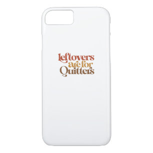 Funny Leftovers Are For Quitters Thanksgiving iPhone 8/7 Case