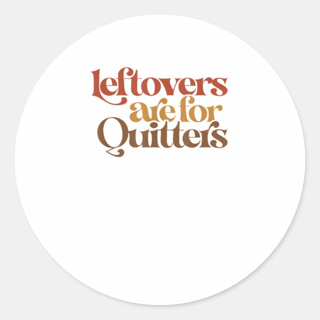 Funny Leftovers Are For Quitters Thanksgiving Classic Round Sticker (Front)