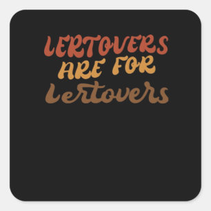 Funny Leftovers Are For Quitters Thanksgiving Esse Square Sticker