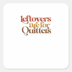 Funny Leftovers Are For Quitters Thanksgiving Square Sticker