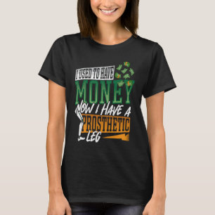 Funny Leg Prosthetic Used To Have Money Amputee T-Shirt