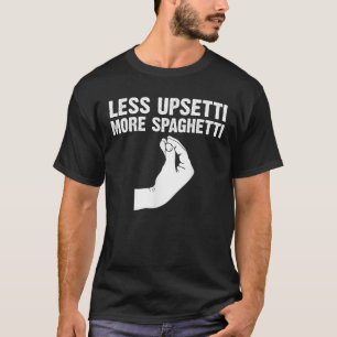 Funny Less Upsetti More Spaghetti Italian Gift For T-Shirt
