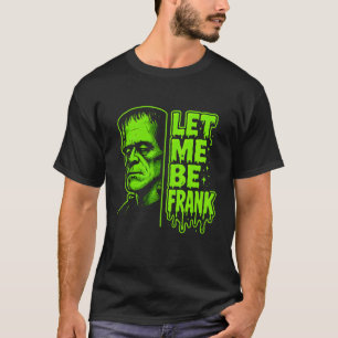 Funny Let Me Be Frank Frankenstein Halloween T-Shirt