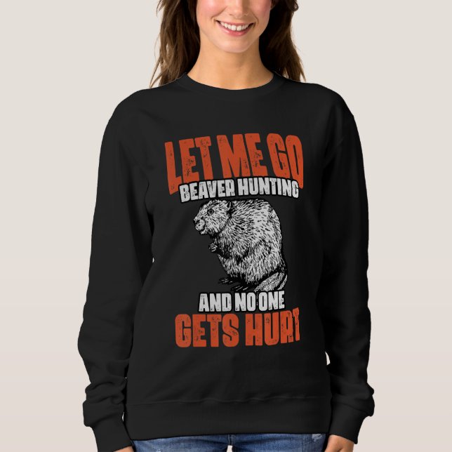 Funny Let Me Go Beaver Hunting A Beaver Hunt Beave Sweatshirt (Front)