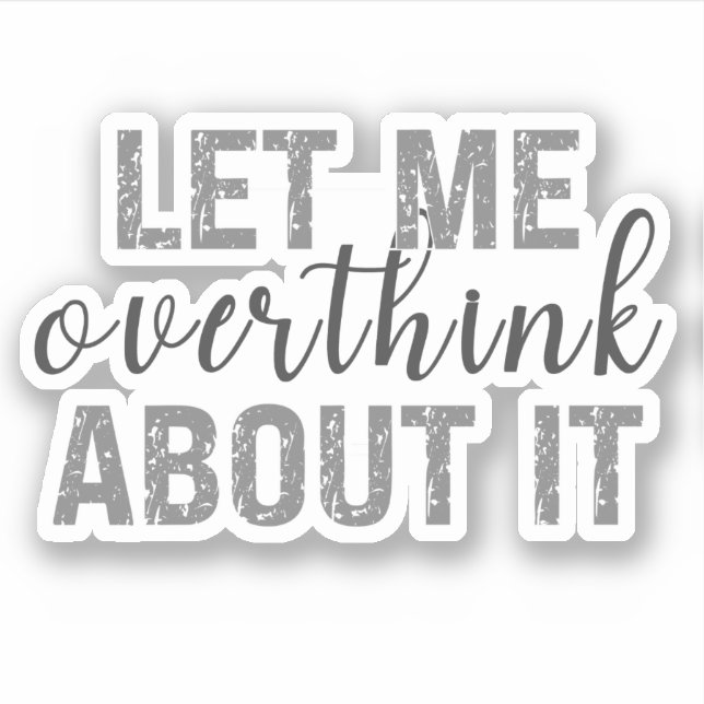 Funny let me overthink about it sticker (Front)