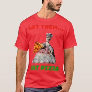 Funny Let Them Eat Pizza Marie Antoinette,Pizza Gi T-Shirt