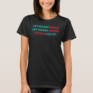 Funny Let Us Eat Mama! Let Us Eat, Mama! Grammar T-Shirt