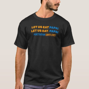 Funny  Let Us Eat Papa! Let Us Eat, Papa!  Grammar T-Shirt
