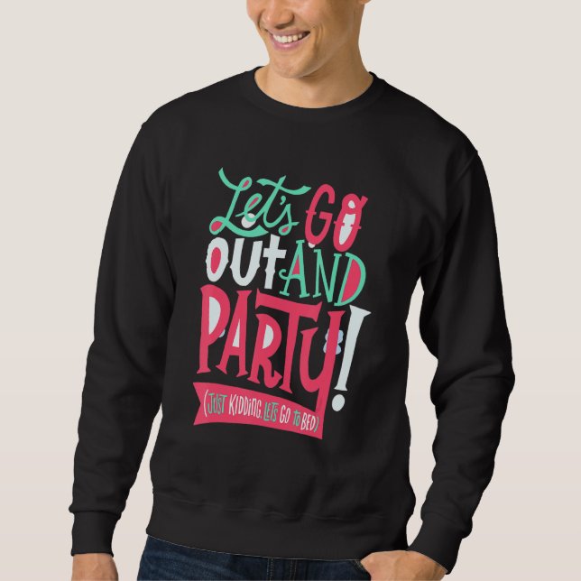 Funny Let's go out and party (just kidding, let's  Sweatshirt (Front)