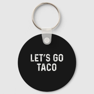Funny Let's Go Taco - Lets Go Taco  Key Ring
