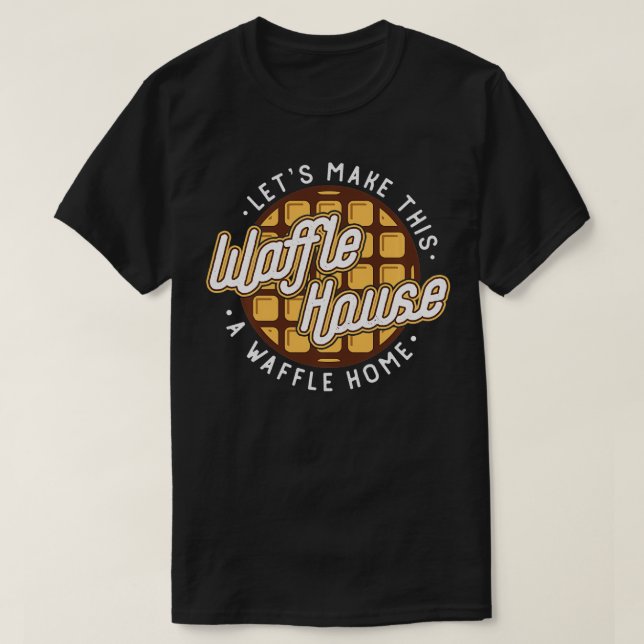 Funny Lets make these waffle houses a waffle  T-Shirt (Design Front)