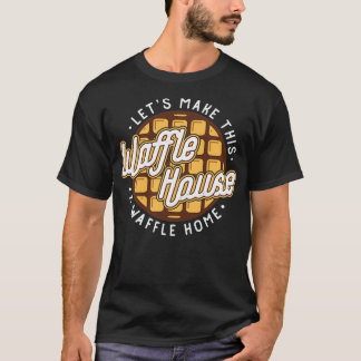 Funny Lets make these waffle houses a waffle  T-Shirt